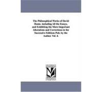 The Philosophical Works of David Hume. Including All the Essays, and Exhibiting the More Important Alterations and Corrections in the Successive Editi Hume, David (Auteur)