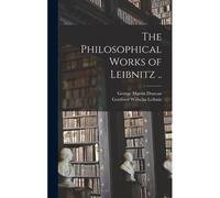 The Philosophical Works Of Leibnitz ..