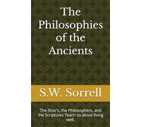 The Philosophies of the Ancients: The Stoic’s, the Philosophers, and the Scriptures Teach us about living well.