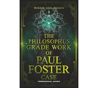 THE PHILOSOPHUS GRADE WORK OF PAUL FOSTER CASE: Enter the grade of Fire through magical initiation in the Western Mystery Tradition.