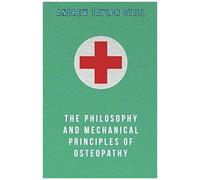 The Philosophy And Mechanical Principles Of Osteopathy