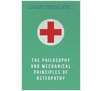 The Philosophy And Mechanical Principles Of Osteopathy