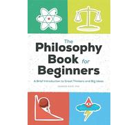 The Philosophy Book for Beginners: A Brief Introduction to Great Thinkers and Big Ideas