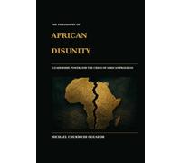 The Philosophy of African Disunity; Leadership, power, and the Crisis of African Progress