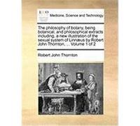 The Philosophy of Botany, Being Botanical, and Philosophical Extracts Including, a New Illustration of the Sexual System of Linn]us by Robert John Tho Thornton, Robert John (Auteur)