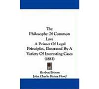 The Philosophy of Common Law: A Primer of Legal Principles, Illustrated by a Variety of Interesting Cases (1883) Broom, Herbert (Auteur)