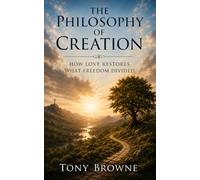 The Philosophy of Creation: How Love Restores What Freedom Divided