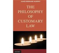 The Philosophy of Customary Law by Murphy James Bernard Professor of Government Professor of Government Dartmouth College Hardcover Book Murphy James Bernard Professor of Government Professor of Gover