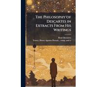 The Philosophy of Descartes in Extracts From His Writings