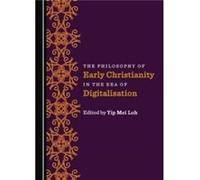 The Philosophy of Early Christianity in the Era of Digitalisation Edited by Yip Mei Loh (Auteur)
