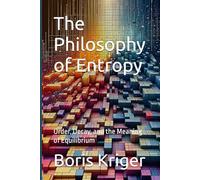 The Philosophy of Entropy: Order, Decay, and the Meaning of Equilibrium