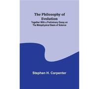 The Philosophy of Evolution Together With a Preliminary Essay on The Metaphysical Basis of Science - Stephen H. Carpenter - Alpha Editions - Livre en Angl Stephen H. CarpenterStephen H. Carpenter (Aut