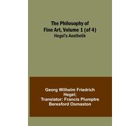 The Philosophy Of Fine Art, Volume 1 (Of 4) ; Hegel's Aesthetik