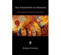 The Philosophy of Freedom: A Modern Philosophy of Life Developed by Scientific Methods