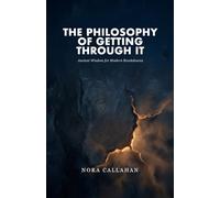 The Philosophy of Getting Through It: Ancient Wisdom for Modern Breakdowns