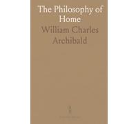 The Philosophy of Home: Principles, memories, and practical guidance for building character and lasting family ties