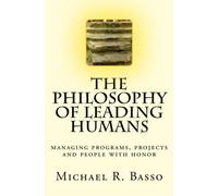 The Philosophy of Leading Humans: managing programs, projects and people with honor