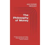 The Philosophy of Money: 18 Deep Inquiries into Value, Meaning, Wealth, and the Human Condition