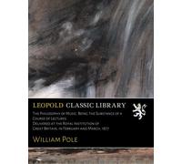 The Philosophy of Music. Being the Substance of a Course of Lectures Delivered at the Royal Institution of Great Britain, in February and March, 1877