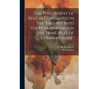 The Philosophy Of Reid As Contained In The "Inquiry Into The Human Mind On The Principles Of Common Sense