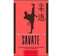 The Philosophy Of Savate: A Journey Towards Mastery: From Basic Principles To Advanced Techniques