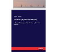 The Philosophy of Spiritual ActivityA Modern Philosophy of Life Develop by Scientific Methods - Rudolf Steiner - BoD Third Party Titles - Livre en Anglais Rudolf SteinerRudolf Steiner (Auteur)