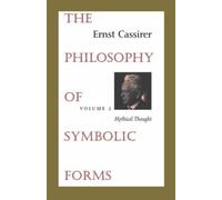 The Philosophy Of Symbolic Forms : Volume 2 : Mythical Thought Philosophy Of Symbolic Forms, Mythical Thought