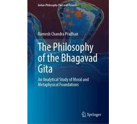 The Philosophy of the Bhagavad Gita: An Analytical Study of Moral and Metaphysical Foundations