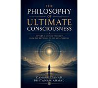 The Philosophy of Ultimate Consciousness: Toward a Unified Thought from the Empirical to the Metaphysical