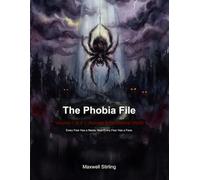 The Phobia File: Animals & the Natural World: Volume 1 of 4 - An Illustrated Guide to 45 Fears of Creatures, Weather, and Wild Places