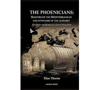 The Phoenicians: Masters of the Mediterranean and Inventors of the Alphabet: Unveiling the Secrets of a Lost Civilization