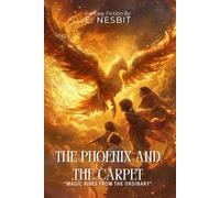 The Phoenix and the Carpet By E. Nesbit (Illustrated & Annotated): A Magical Flying Adventure with an Ancient Bird of Wonder