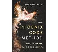 The Phoenix Code Method: Do No Harm. Take No Sh*t.