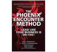 The Phoenix Encounter Method: Lead Like Your Business Is On Fire!