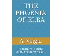 THE PHOENIX OF ELBA: ALTERNATE HISTORY STORY ABOUT NAPOLEON