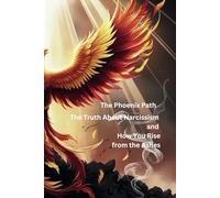The Phoenix Path: The Truth About Narcissism and How You Rise from the Ashes