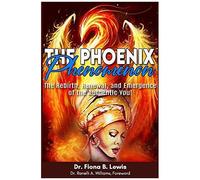 The Phoenix Phenomenon: The Rebirth, Renewal, And Reemergence Of The Authentic You
