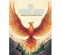 The Phoenix Rising: Healing From The Earthquake Of Divorce