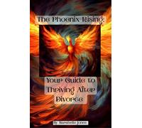 The Phoenix Rising your guide to healing after divorce - Marabelle Jones - Marabelle Jones - ebook (ePub) - Livre