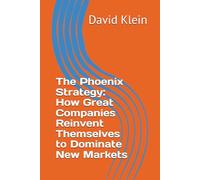 The Phoenix Strategy: How Great Companies Reinvent Themselves to Dominate New Markets