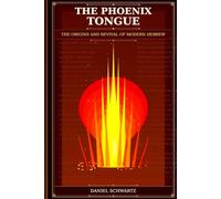 THE PHOENIX TONGUE: THE ORIGINS AND REVIVAL OF MODERN HEBREW