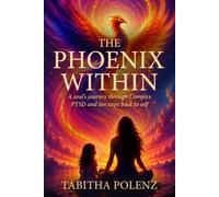 The Phoenix Within: A soul's journey from Complex PTSD and ten steps back to self
