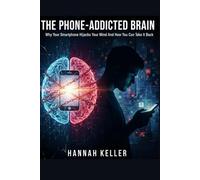 THE PHONE-ADDICTED BRAIN: How Your Smartphone Controls You - And How to Take Your Life Back