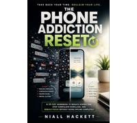 The Phone Addiction Reset: A 30-Day Workbook to Reduce Screen Time, Stop Compulsive Scrolling, and Rebuild Focus Without Going Offline Completely