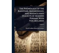 The Phonology of the Bakhtiari, Badakhshani, and Madaglashti Dialects of Modern Persian, With Vocabularies