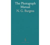 The Photograph Manual: A Practical Treatise, Containing the Cartes De Visite Process, and the Method of Taking Stereoscopic Pictures