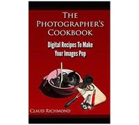 The Photographers Cookbook: Digital Recipes To Make Your Images Pop