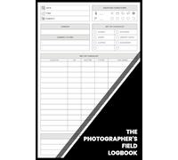 The Photographer's Field Logbook: A Daily Camera Settings Tracker and Equipment Checklist for Professional and Amateur Photographers