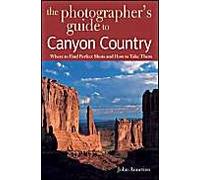 The Photographer's Guide to Canyon Country John Annerino (Auteur)