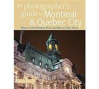 The Photographer's Guide to Montreal & Quebec City